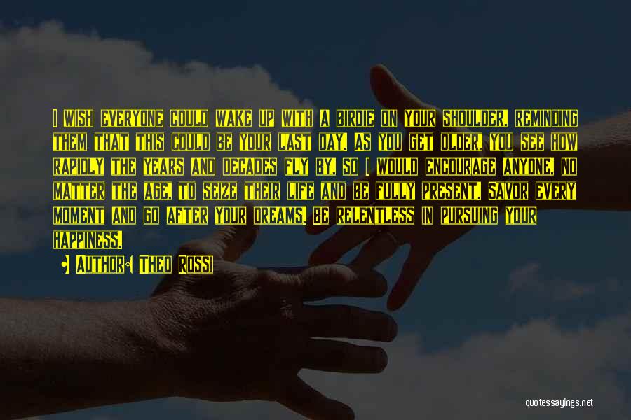 Theo Rossi Quotes: I Wish Everyone Could Wake Up With A Birdie On Your Shoulder, Reminding Them That This Could Be Your Last