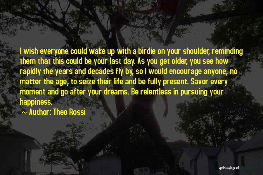 Theo Rossi Quotes: I Wish Everyone Could Wake Up With A Birdie On Your Shoulder, Reminding Them That This Could Be Your Last