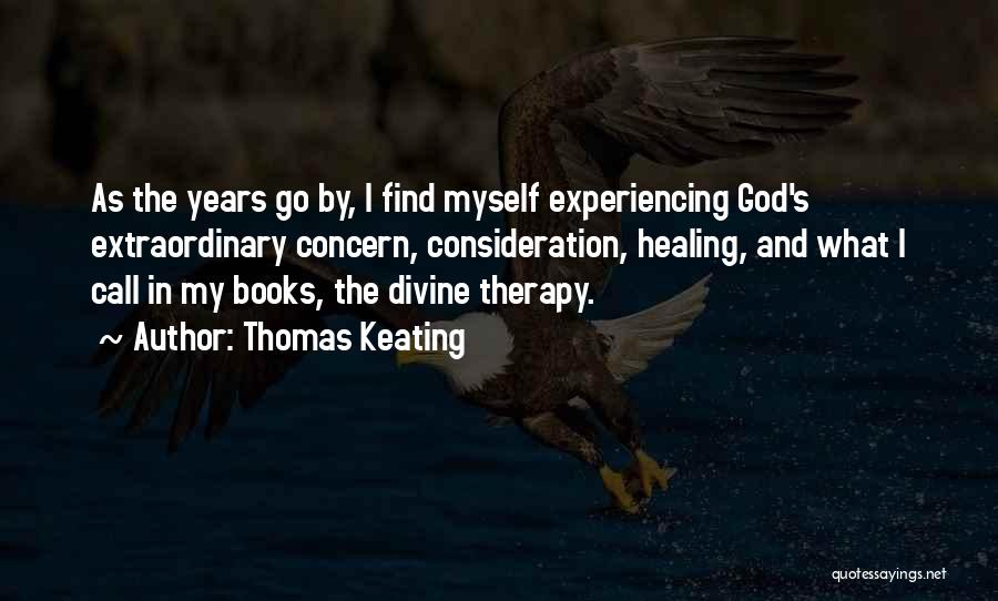 Thomas Keating Quotes: As The Years Go By, I Find Myself Experiencing God's Extraordinary Concern, Consideration, Healing, And What I Call In My