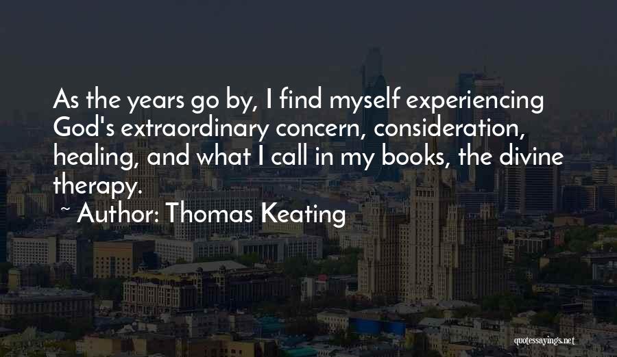 Thomas Keating Quotes: As The Years Go By, I Find Myself Experiencing God's Extraordinary Concern, Consideration, Healing, And What I Call In My