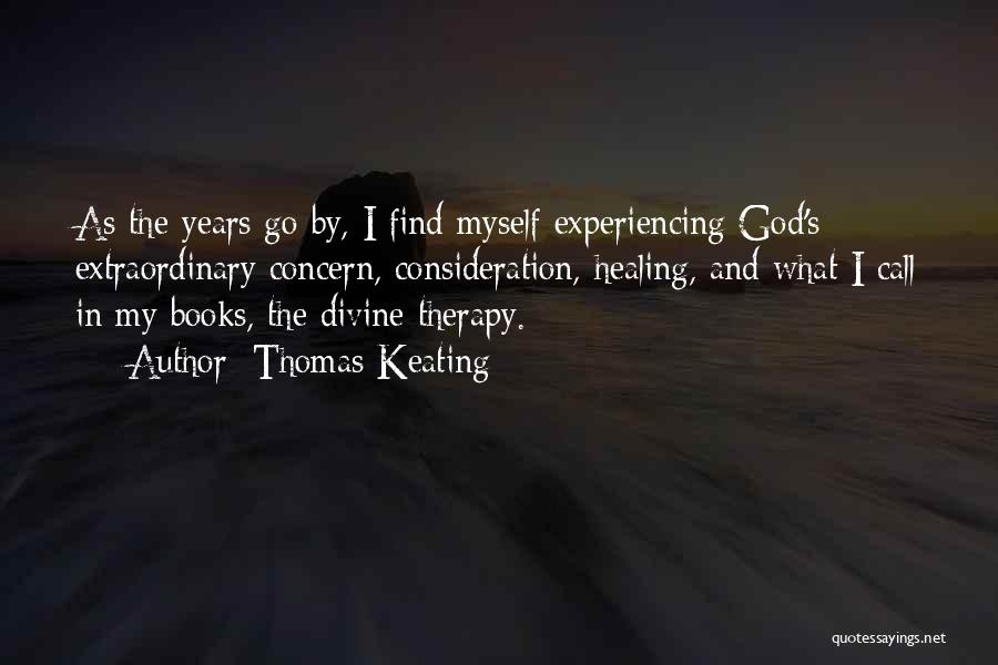 Thomas Keating Quotes: As The Years Go By, I Find Myself Experiencing God's Extraordinary Concern, Consideration, Healing, And What I Call In My