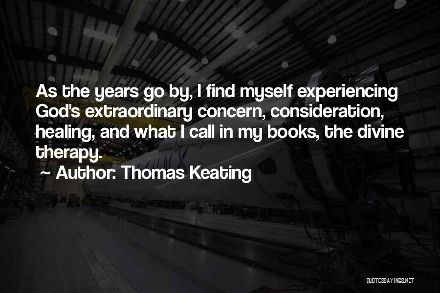 Thomas Keating Quotes: As The Years Go By, I Find Myself Experiencing God's Extraordinary Concern, Consideration, Healing, And What I Call In My