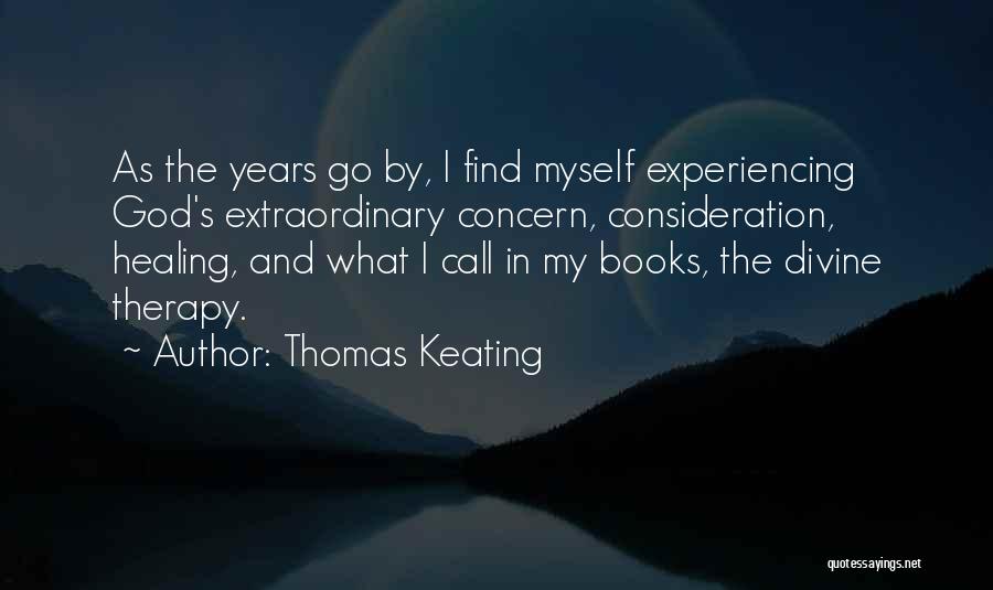 Thomas Keating Quotes: As The Years Go By, I Find Myself Experiencing God's Extraordinary Concern, Consideration, Healing, And What I Call In My