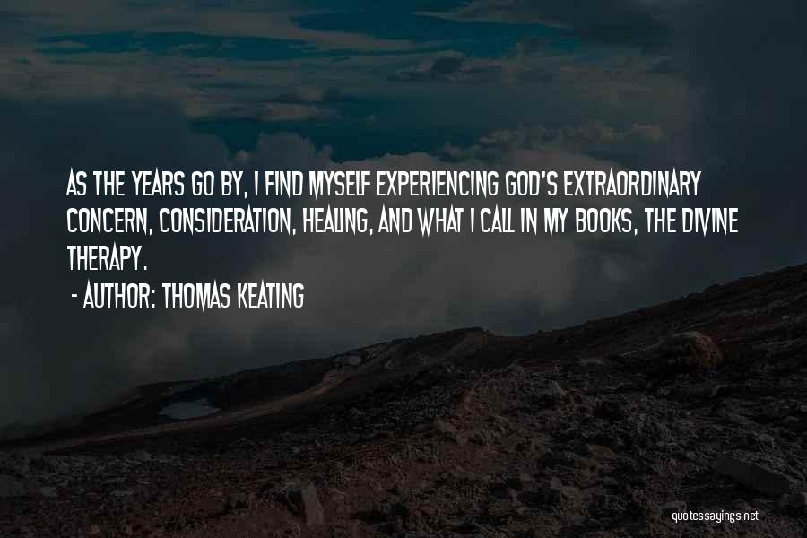 Thomas Keating Quotes: As The Years Go By, I Find Myself Experiencing God's Extraordinary Concern, Consideration, Healing, And What I Call In My