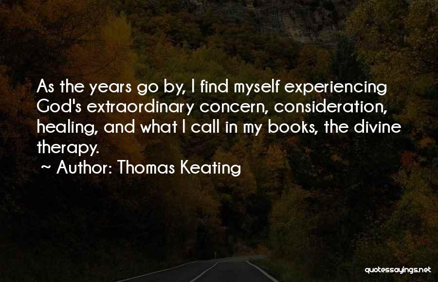 Thomas Keating Quotes: As The Years Go By, I Find Myself Experiencing God's Extraordinary Concern, Consideration, Healing, And What I Call In My