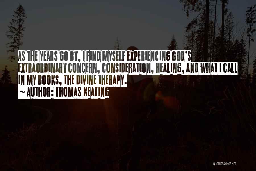 Thomas Keating Quotes: As The Years Go By, I Find Myself Experiencing God's Extraordinary Concern, Consideration, Healing, And What I Call In My