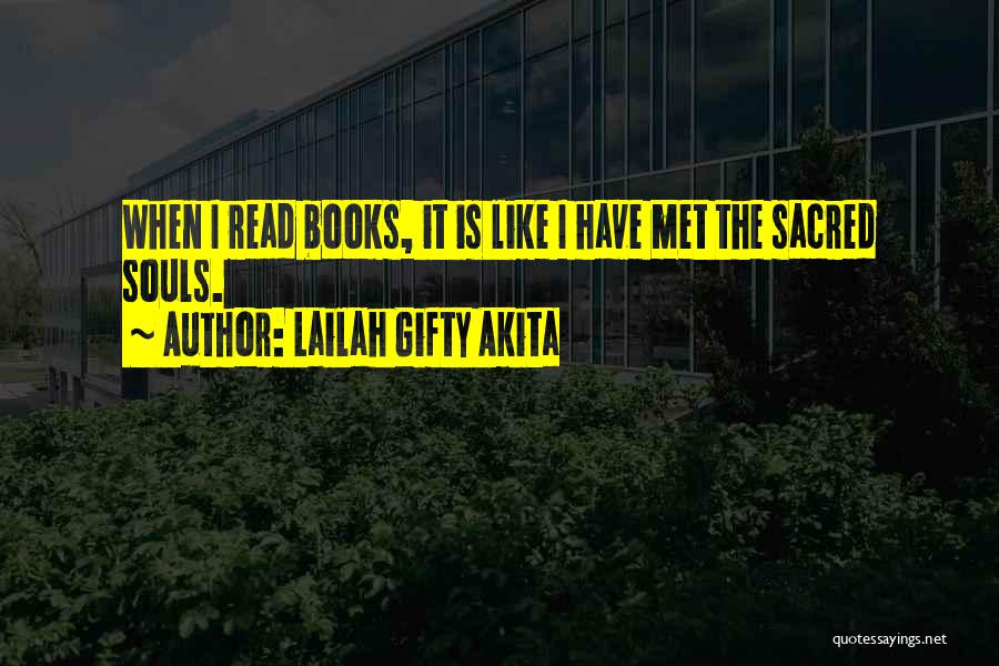 Lailah Gifty Akita Quotes: When I Read Books, It Is Like I Have Met The Sacred Souls.