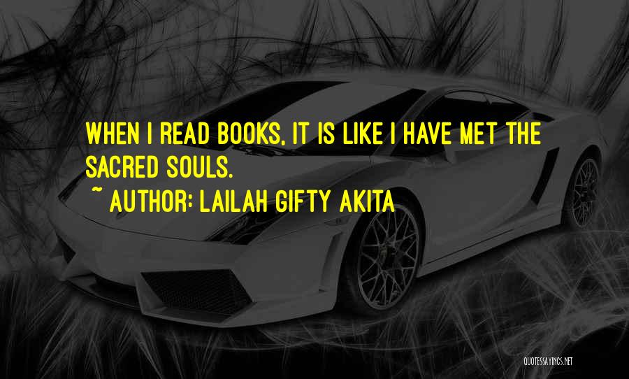 Lailah Gifty Akita Quotes: When I Read Books, It Is Like I Have Met The Sacred Souls.