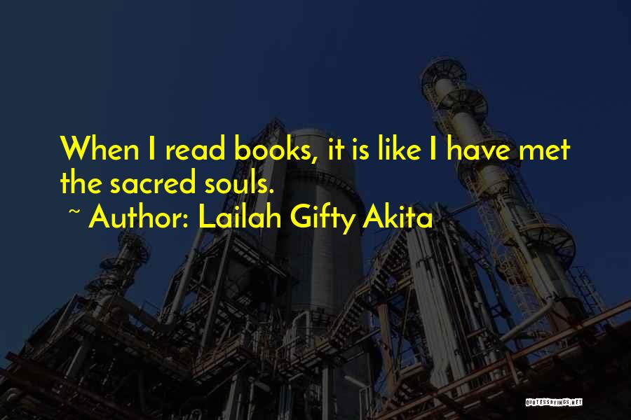 Lailah Gifty Akita Quotes: When I Read Books, It Is Like I Have Met The Sacred Souls.