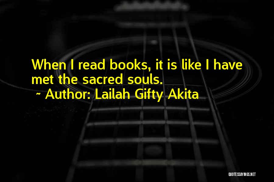 Lailah Gifty Akita Quotes: When I Read Books, It Is Like I Have Met The Sacred Souls.