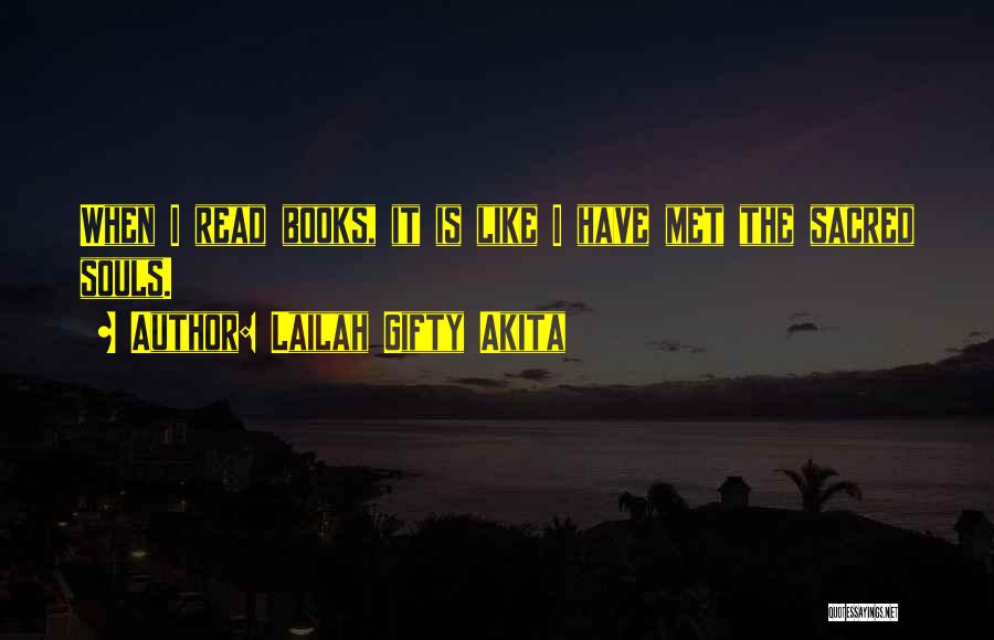 Lailah Gifty Akita Quotes: When I Read Books, It Is Like I Have Met The Sacred Souls.