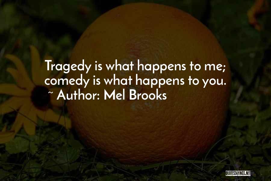 Mel Brooks Quotes: Tragedy Is What Happens To Me; Comedy Is What Happens To You.