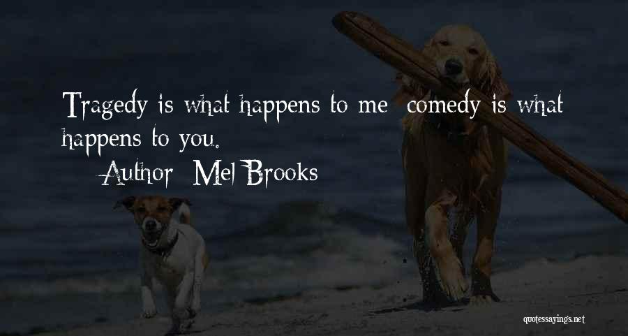 Mel Brooks Quotes: Tragedy Is What Happens To Me; Comedy Is What Happens To You.