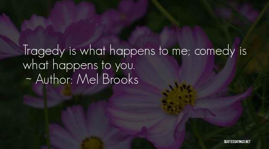 Mel Brooks Quotes: Tragedy Is What Happens To Me; Comedy Is What Happens To You.