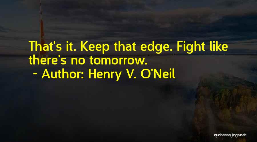 Henry V. O'Neil Quotes: That's It. Keep That Edge. Fight Like There's No Tomorrow.