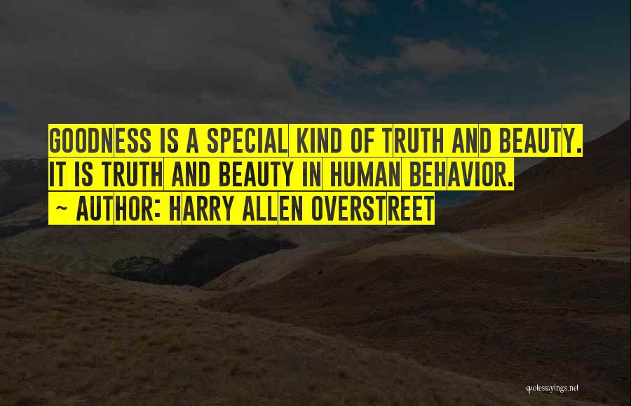Harry Allen Overstreet Quotes: Goodness Is A Special Kind Of Truth And Beauty. It Is Truth And Beauty In Human Behavior.