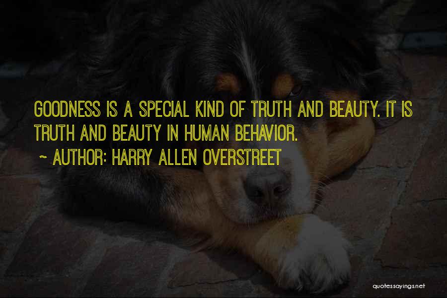 Harry Allen Overstreet Quotes: Goodness Is A Special Kind Of Truth And Beauty. It Is Truth And Beauty In Human Behavior.