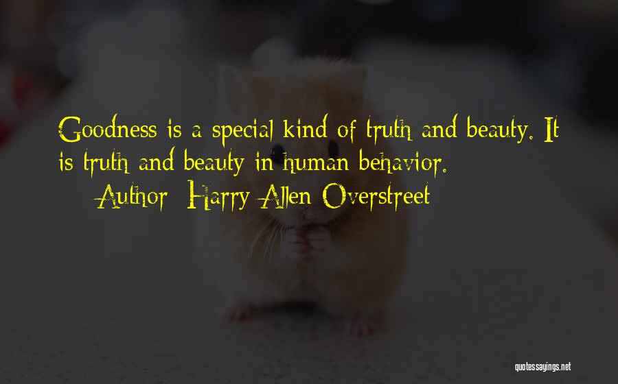 Harry Allen Overstreet Quotes: Goodness Is A Special Kind Of Truth And Beauty. It Is Truth And Beauty In Human Behavior.