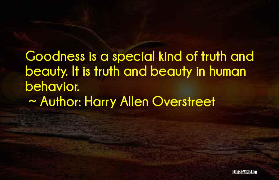 Harry Allen Overstreet Quotes: Goodness Is A Special Kind Of Truth And Beauty. It Is Truth And Beauty In Human Behavior.