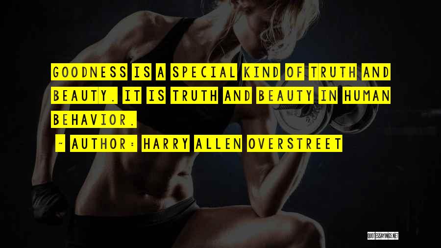 Harry Allen Overstreet Quotes: Goodness Is A Special Kind Of Truth And Beauty. It Is Truth And Beauty In Human Behavior.