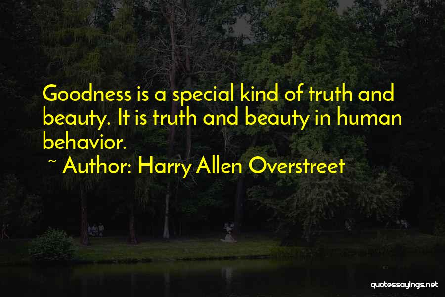 Harry Allen Overstreet Quotes: Goodness Is A Special Kind Of Truth And Beauty. It Is Truth And Beauty In Human Behavior.