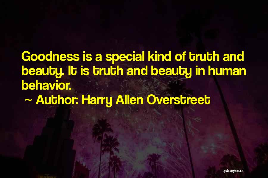 Harry Allen Overstreet Quotes: Goodness Is A Special Kind Of Truth And Beauty. It Is Truth And Beauty In Human Behavior.