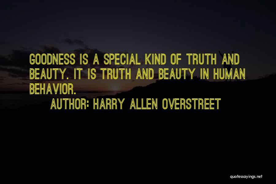 Harry Allen Overstreet Quotes: Goodness Is A Special Kind Of Truth And Beauty. It Is Truth And Beauty In Human Behavior.