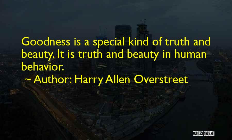 Harry Allen Overstreet Quotes: Goodness Is A Special Kind Of Truth And Beauty. It Is Truth And Beauty In Human Behavior.