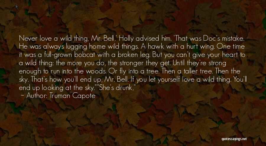 Truman Capote Quotes: Never Love A Wild Thing, Mr. Bell,' Holly Advised Him. 'that Was Doc's Mistake. He Was Always Lugging Home Wild
