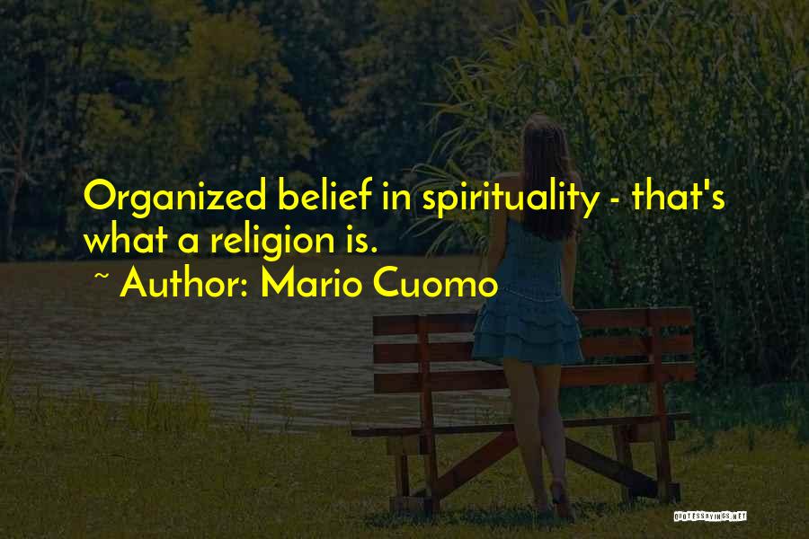 Mario Cuomo Quotes: Organized Belief In Spirituality - That's What A Religion Is.