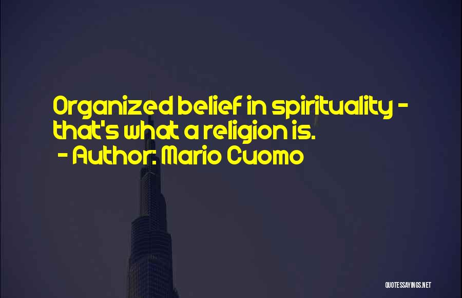 Mario Cuomo Quotes: Organized Belief In Spirituality - That's What A Religion Is.