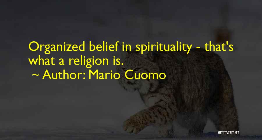 Mario Cuomo Quotes: Organized Belief In Spirituality - That's What A Religion Is.