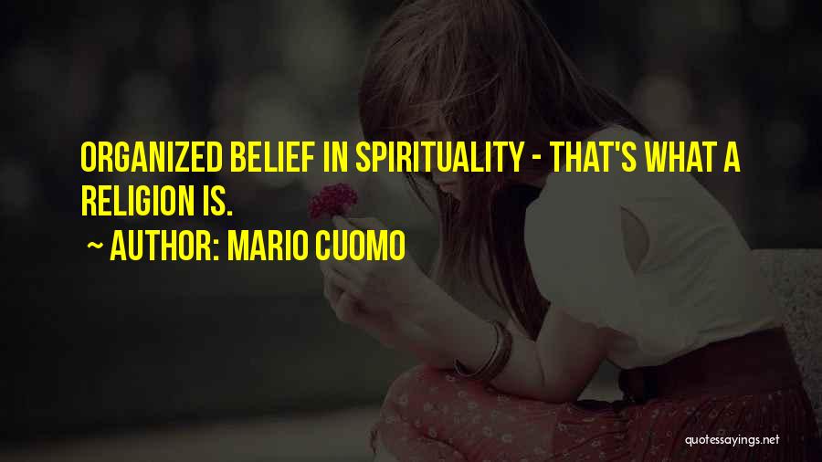Mario Cuomo Quotes: Organized Belief In Spirituality - That's What A Religion Is.