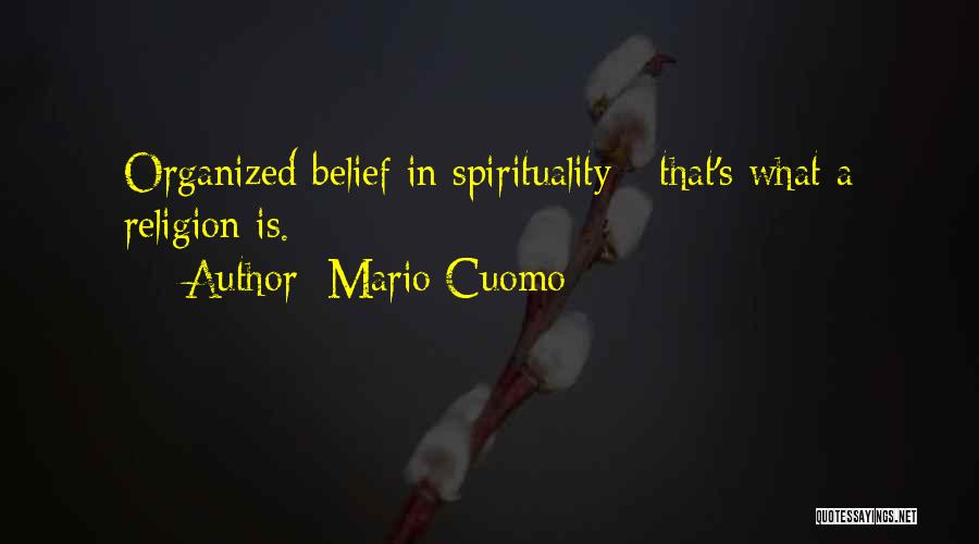 Mario Cuomo Quotes: Organized Belief In Spirituality - That's What A Religion Is.