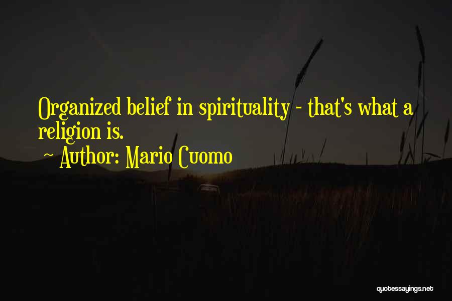 Mario Cuomo Quotes: Organized Belief In Spirituality - That's What A Religion Is.