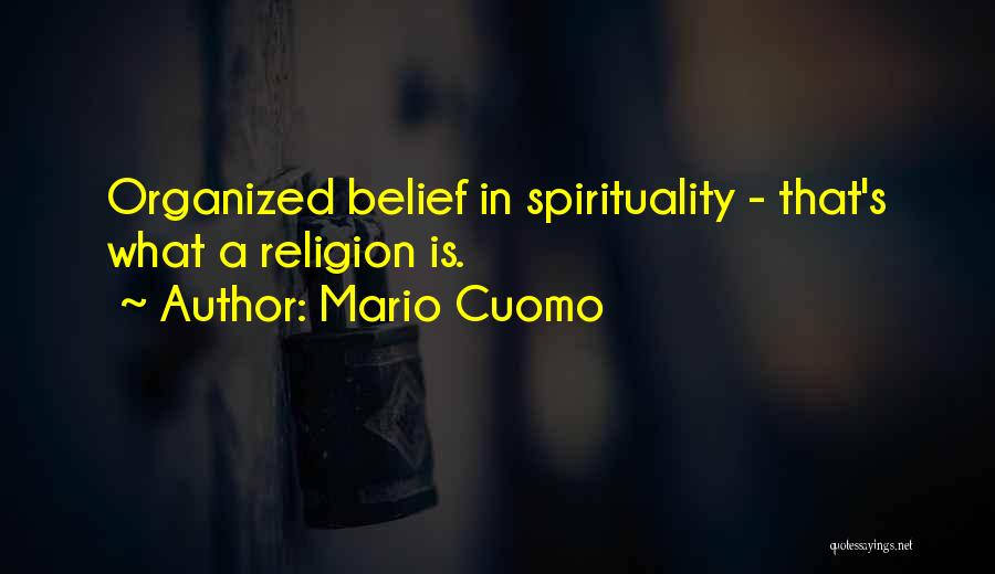 Mario Cuomo Quotes: Organized Belief In Spirituality - That's What A Religion Is.