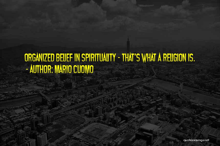 Mario Cuomo Quotes: Organized Belief In Spirituality - That's What A Religion Is.