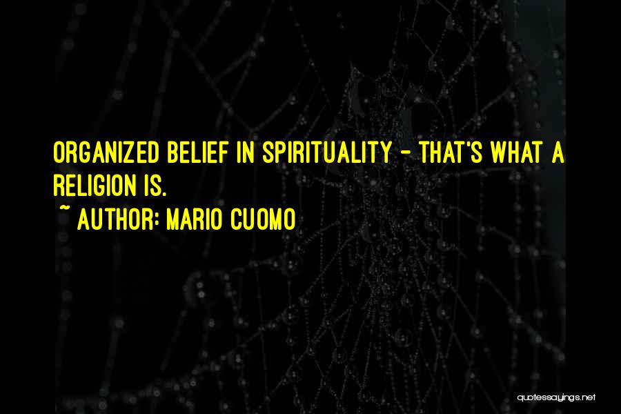 Mario Cuomo Quotes: Organized Belief In Spirituality - That's What A Religion Is.