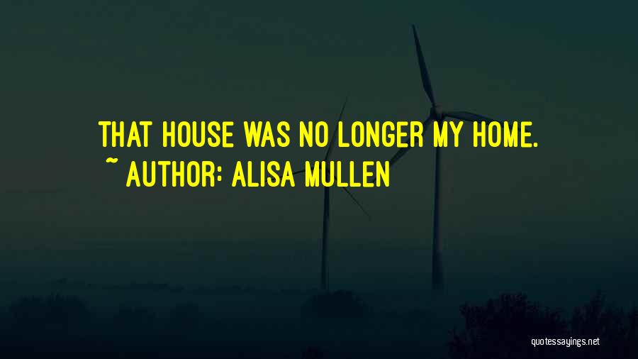 Alisa Mullen Quotes: That House Was No Longer My Home.