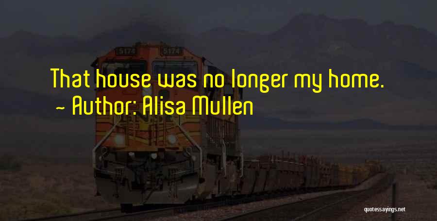 Alisa Mullen Quotes: That House Was No Longer My Home.