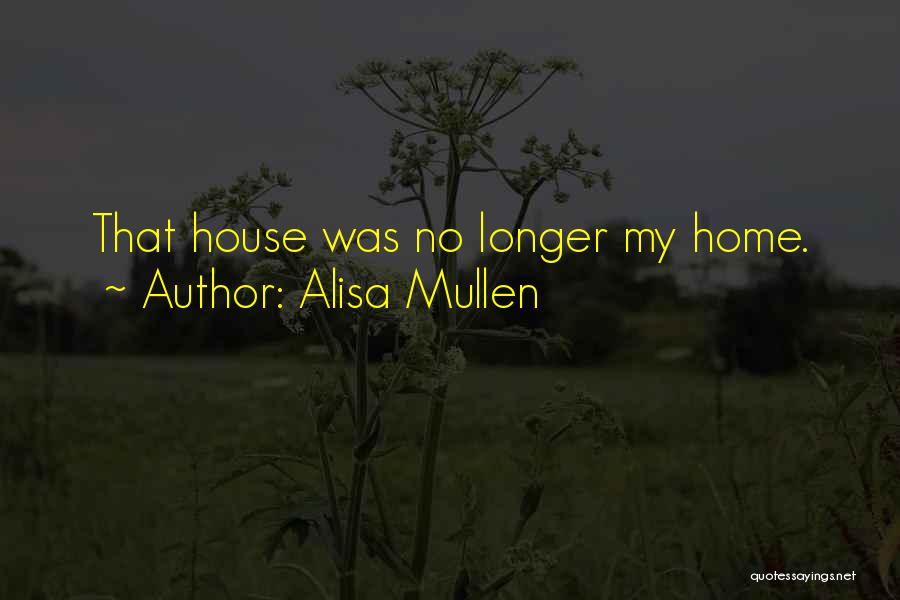 Alisa Mullen Quotes: That House Was No Longer My Home.