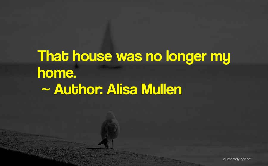 Alisa Mullen Quotes: That House Was No Longer My Home.