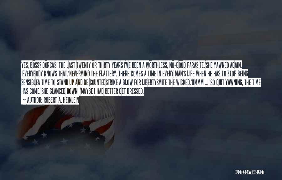 Robert A. Heinlein Quotes: Yes, Boss?'dorcas, The Last Twenty Or Thirty Years I've Been A Worthless, No-good Parasite.'she Yawned Again. 'everybody Knows That.'nevermind The