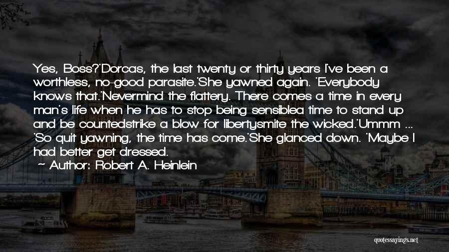 Robert A. Heinlein Quotes: Yes, Boss?'dorcas, The Last Twenty Or Thirty Years I've Been A Worthless, No-good Parasite.'she Yawned Again. 'everybody Knows That.'nevermind The