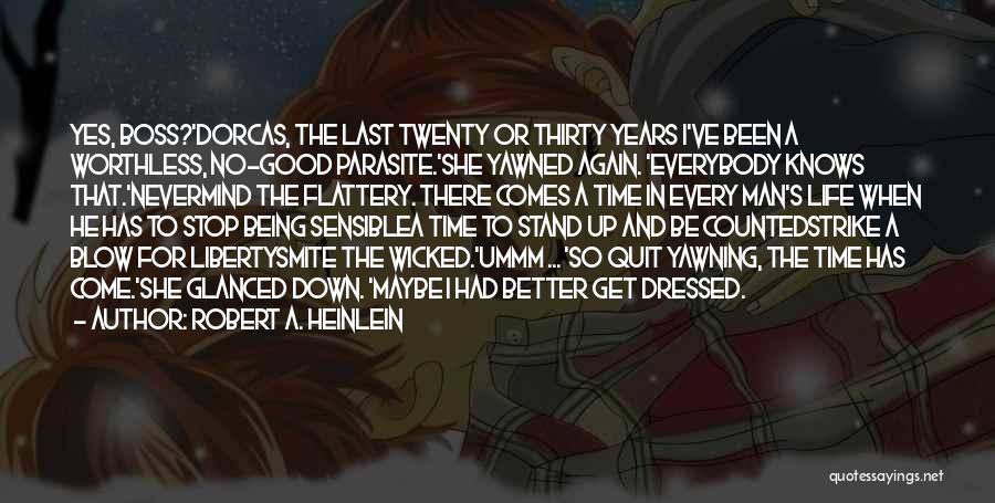 Robert A. Heinlein Quotes: Yes, Boss?'dorcas, The Last Twenty Or Thirty Years I've Been A Worthless, No-good Parasite.'she Yawned Again. 'everybody Knows That.'nevermind The