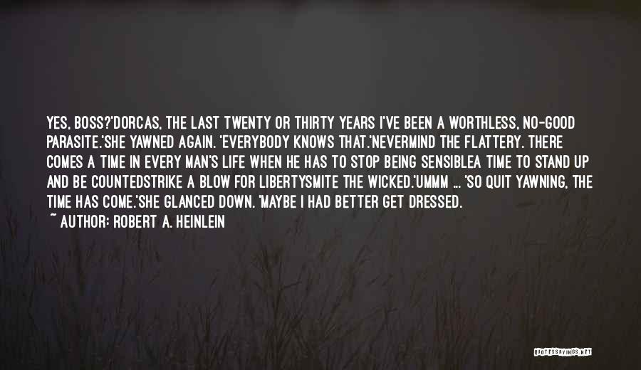 Robert A. Heinlein Quotes: Yes, Boss?'dorcas, The Last Twenty Or Thirty Years I've Been A Worthless, No-good Parasite.'she Yawned Again. 'everybody Knows That.'nevermind The