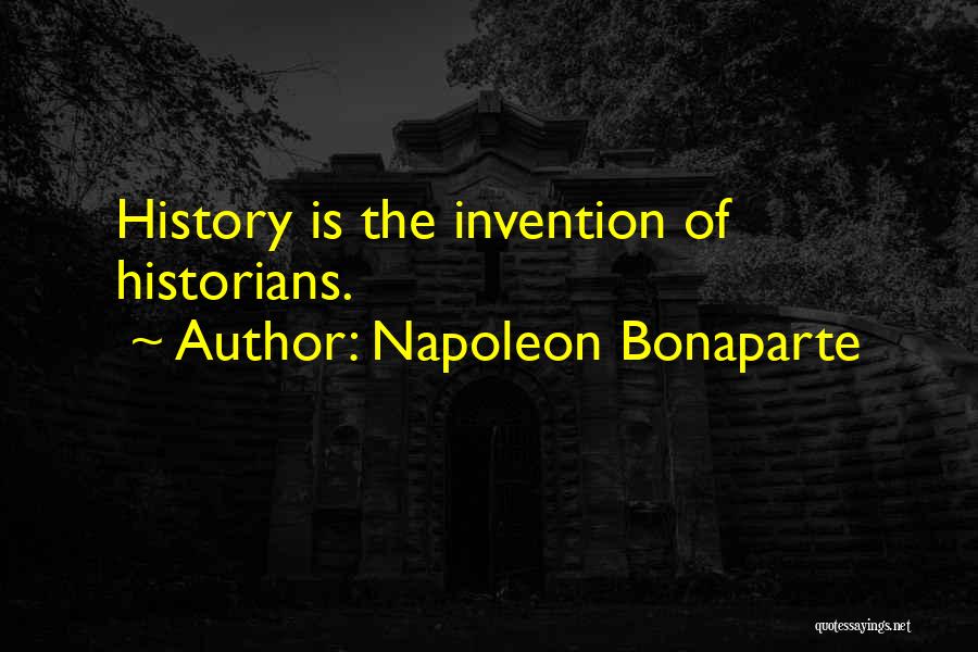 Napoleon Bonaparte Quotes: History Is The Invention Of Historians.