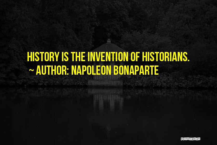 Napoleon Bonaparte Quotes: History Is The Invention Of Historians.