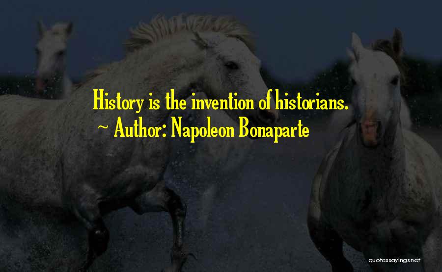 Napoleon Bonaparte Quotes: History Is The Invention Of Historians.