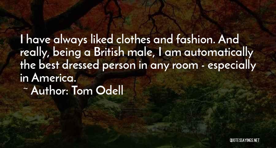 Tom Odell Quotes: I Have Always Liked Clothes And Fashion. And Really, Being A British Male, I Am Automatically The Best Dressed Person